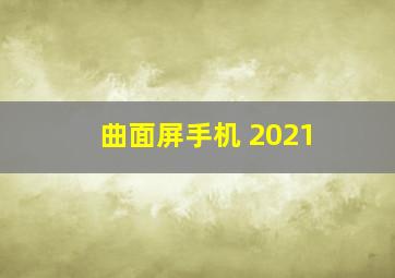 曲面屏手机 2021